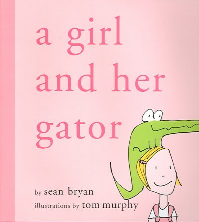 A girl and her gator / by Sean Bryan ; illustrations by Tom Murphy.