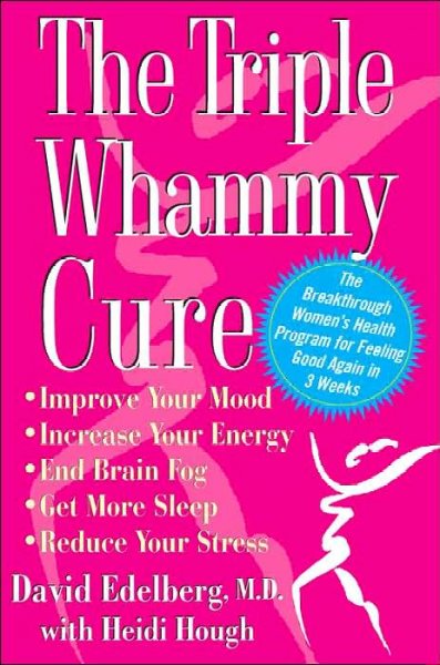 The triple whammy cure : the breakthrough women's health program for feeling good again in 3 weeks / David Edelberg with Heidi Hough.