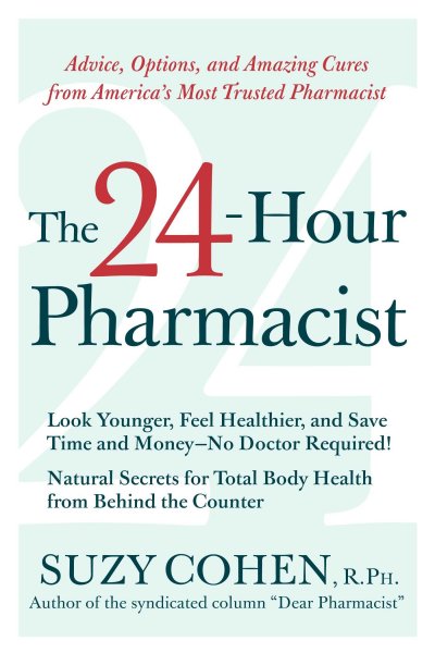 The 24-hour pharmacist : advice, options, and amazing cures from America's most trusted pharmacist / Suzy Cohen.