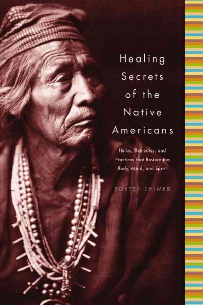 Healing secrets of the Native Americans : herbs, remedies and practices that restore the body, refresh the mind and rebuild the spirit / Porter Shimer.