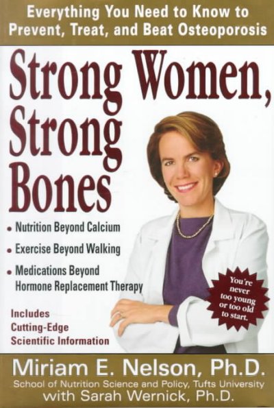 Strong women, strong bones : everything you need to know to prevent, treat, and beat osteoporosis / Miriam E. Nelson with Sarah Wernick.