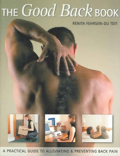 The good back book : [a practical guide to alleviating & preventing back pain] / Renita Fehrsen-Du Toit.