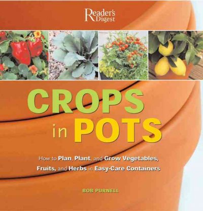 Crops in pots : how to plan, plant, and grow vegetables, fruits, and herbs in easy- care containers / Bob Purnell ; photography by Freia Turland.