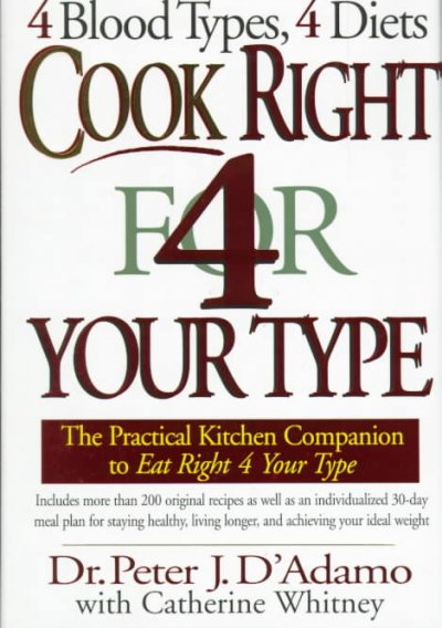 Cook right 4 your type : the practical kitchen companion to eat right 4 your type : including more than 200 original recipes, as well as individualized 30-day meal plans for staying healthy, living longer, and achieving your ideal weight / by Peter J. D'Adamo, with Catherine Whitney.