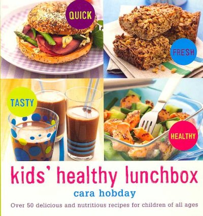 Kids' healthy lunchbox : over 50 delicious and nutritious recipes for children of all ages / Cara Hobday.