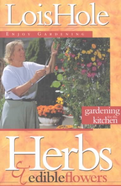 Herbs & edible flowers : gardening for the kitchen / Lois Hole with Earl J. Woods ; recipes by John Butler and Joyce Pearson ; photography by Akemi Matsubuchi ; illustrations by Donna McKinnon.