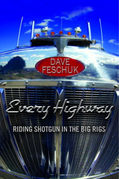 Every highway : riding shotgun in the big rigs / Dave Feschuk.