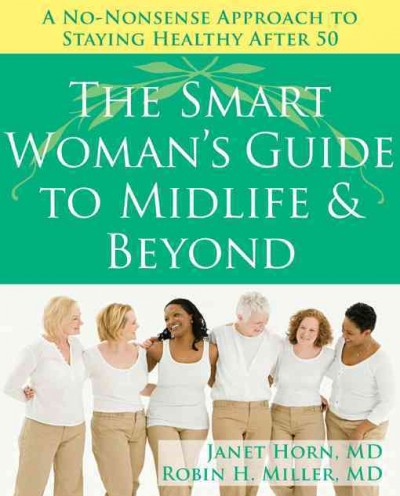 The smart woman's guide to midlife & beyond : a no-nonsense approach to staying healthy after 50 / Janet Horn, Robin H. Miller.