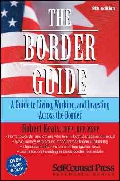 The border guide : a guide to living, working and investing across the border / Robert Keats.
