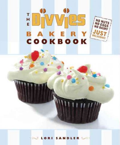 The Divvies bakery cookbook : no nuts, no eggs, no dairy, just delicious! / Lori Sandler.