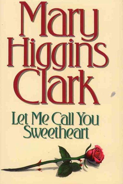 Let me call you sweetheart : a novel / Mary Higgins Clark.