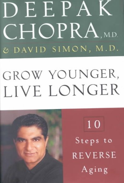 Grow younger, live longer : 10 steps to reverse aging / Deepak Chopra and David Simon.