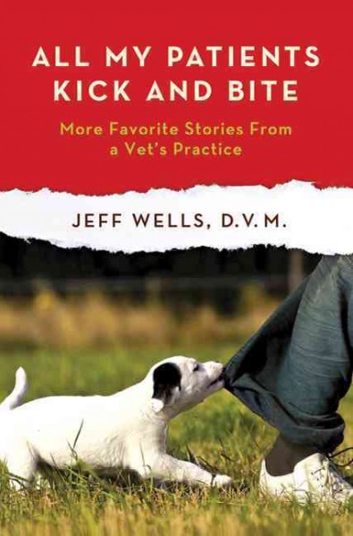 All my patients kick and bite : more favorite stories from a vet's practice / Jeff Wells ; illustrations by June Camerer.