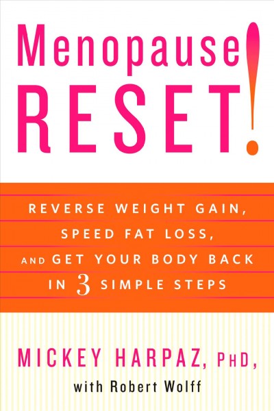 Menopause reset! : reverse weight gain, speed fat loss, and get your body back in 3 simple steps / Mickey Harpaz, with Robert Wolff.
