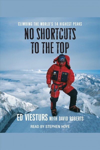 No shortcuts to the top [electronic resource] : climbing the world's 14 highest peaks / Ed Viesturs with David Roberts.