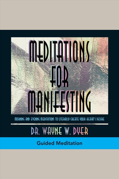 Meditations for manifesting [electronic resource] / Wayne Dyer.