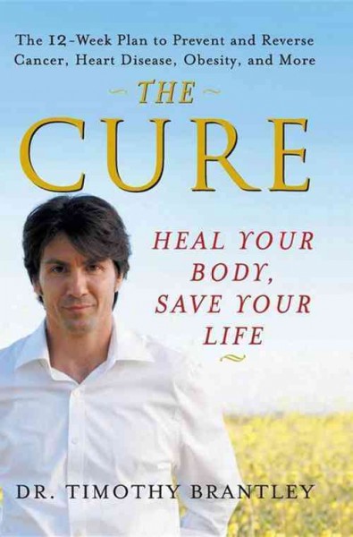 The cure [electronic resource] : heal your body, save your life / Timothy Brantley.