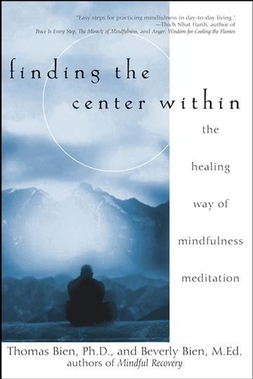 Finding the center within [electronic resource] : the healing way of mindfulness meditation / Thomas Bien, Beverly Bien.