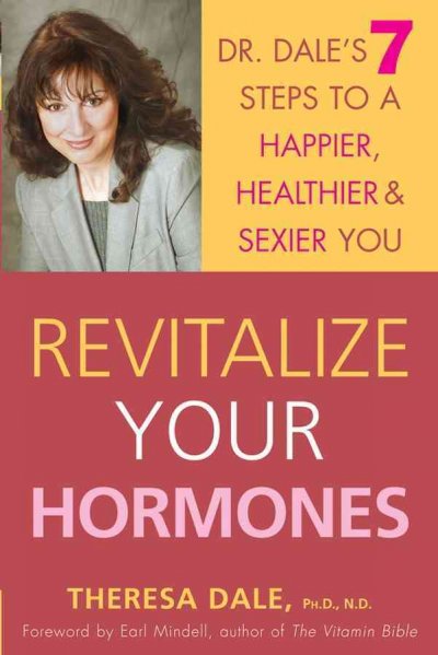 Revitalize your hormones [electronic resource] : Dr. Dale's 7 steps to a happier, healthier, and sexier you / Theresa Dale.