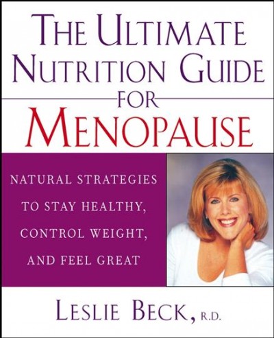 The ultimate nutrition guide for menopause [electronic resource] : natural strategies to stay healthy, control weight, and feel great / Leslie Beck.