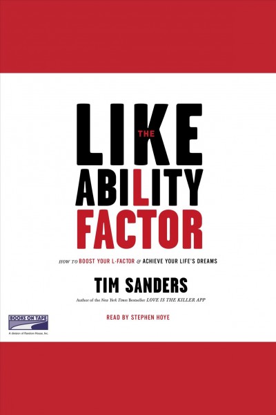 The likeability factor [electronic resource] : how to boost your L-factor and achieve your life's dreams / Tim Sanders.