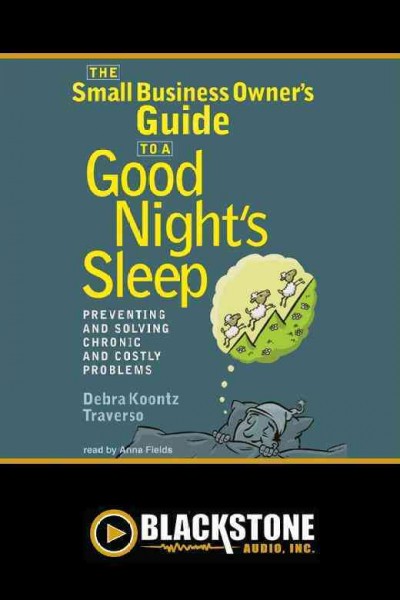The small business owner's guide to a good night's sleep [electronic resource] : preventing and solving chronic and costly problems / by Debra Koontz Traverso.