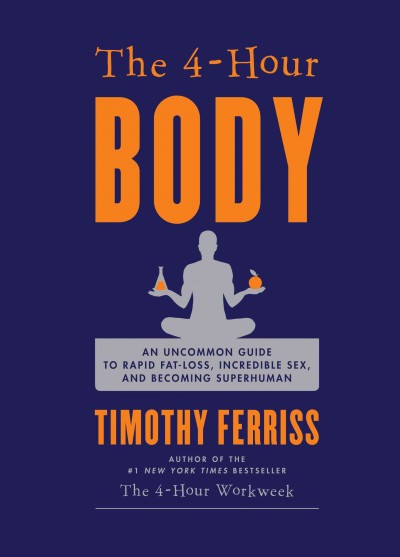 The 4-hour body [electronic resource] : an uncommon guide to rapid fat-loss, incredible sex, and becoming superhuman / Timothy Ferriss.