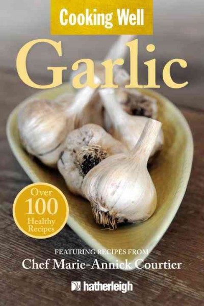Cooking well. Garlic [electronic resource] / featuring recipes from Marie Annick-Courtier.