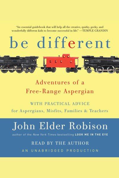 Be different [electronic resource] : adventures of a free-range aspergian : with practical advice for aspergians, misfits, families & teachers / John Elder Robison.