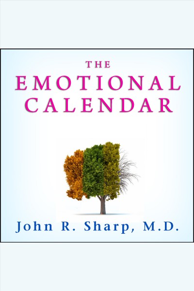 The emotional calendar [electronic resource] : understanding seasonal influences and milestones to become happier, more fulfilled, and in control of your life / by John R. Sharp and John Butman.