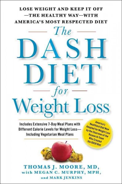 The dash diet for weight loss : lose weight the healthy way-- and keep it off-- with America's most respected diet / Thomas J. Moore, Megan C. Murphy, Mark Jenkins.