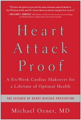 Heart attack proof : a six-week cardiac makeover for a lifetime of optimal health / Michael Ozner.
