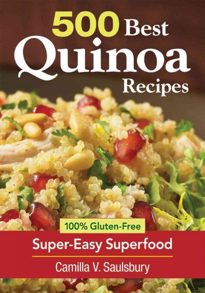 500 best quinoa recipes : 100% gluten-free super-easy superfood / Camilla V. Saulsbury. 