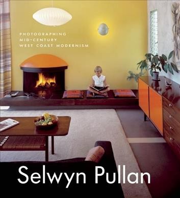 Selwyn Pullan : photographing mid-century west coast modernism / Kiriko Watanabe ... [et al.].
