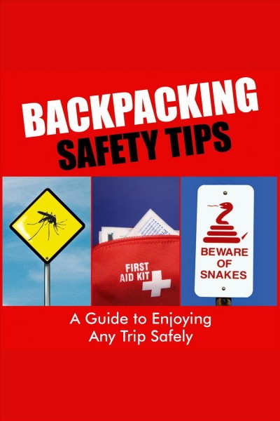 Backpacking safety tips [electronic resource] : a guide to enjoying any trip safely / Sarah Scott.