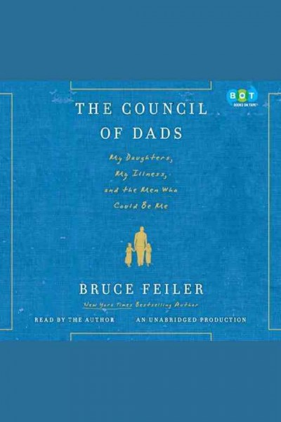 The council of dads [electronic resource] : [my daughters, my illness, and the men who could be me] / Bruce Feiler.