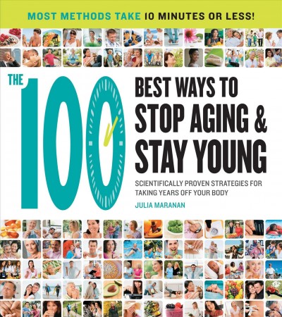 The 100 best ways to stop aging and stay young [electronic resource] : scientifically proven strategies for taking years off your body / Julia Maranan.