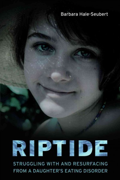 Riptide [electronic resource] : struggling with and resurfacing from a daughter's eating disorder / Barbara Hale-Seubert.