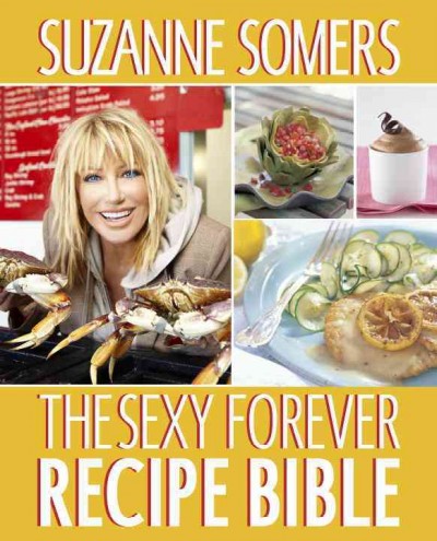 The sexy forever recipe bible [electronic resource] / Suzanne Somers.
