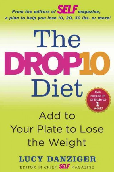 The drop 10 diet [electronic resource] : add to your plate to lose the weight / Lucy Danziger ; Beth Janes and the editors of Self Magazine.