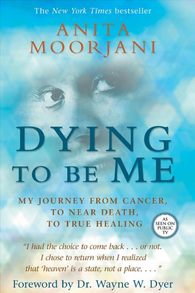 Dying to be me [electronic resource] : my journey from cancer, to near death, to true healing / Anita Moorjani.