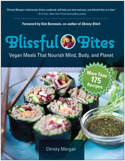 Blissful Bites [electronic resource] : Vegan Meals That Nourish Mind, Body, and Planet.