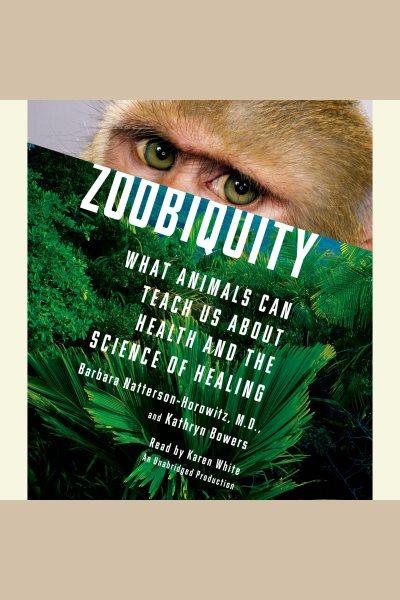 Zoobiquity [electronic resource] : what science can teach us about health and the science of healing / Barbara Natterson-Horowitz and Kathryn Bowers.