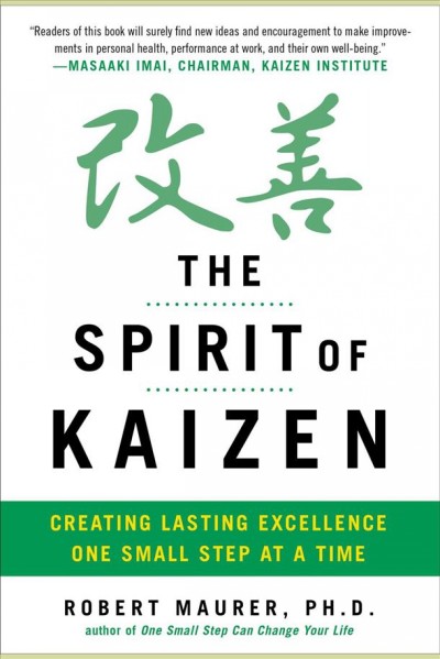 The spirit of kaizen [electronic resource] : creating lasting excellence one small step at a time / Bob Maurer and Leigh Ann Hirschman.