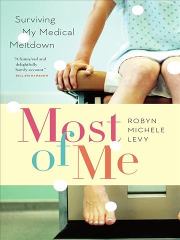 Most of Me [electronic resource] : Surviving My Medical Meltdown.