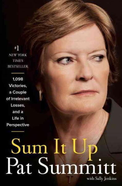 Sum it up [electronic resource] : 1,098 victories, a couple of irrelevant losses, and a life in perspective / Pat Summitt with Sally Jenkins.