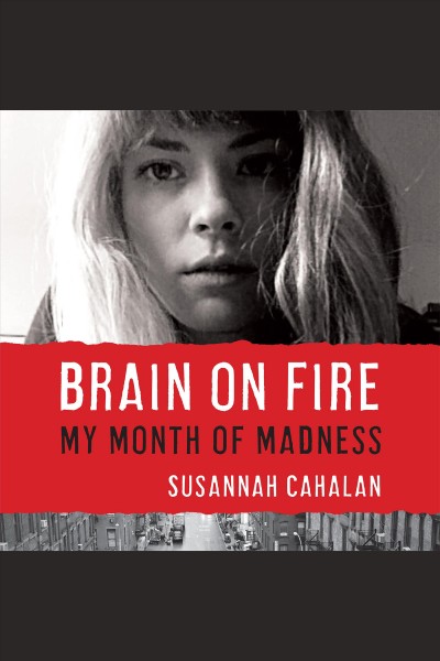 Brain on fire [electronic resource] : my month of madness / Susannah Cahalan.