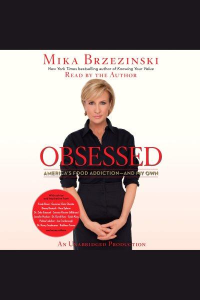 Obsessed [electronic resource] : America's food addiction-- and my own / Mika Brzezinski.