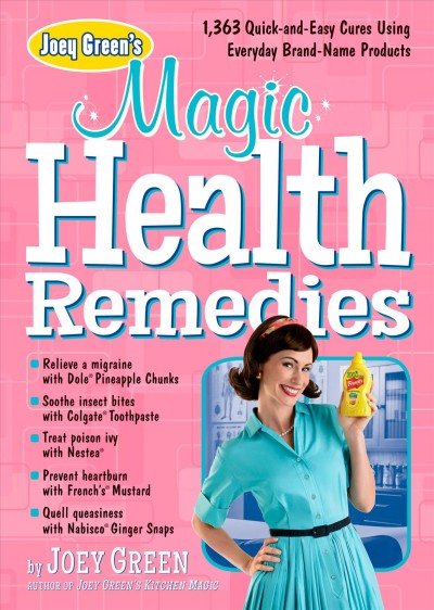 Joey Green's magic health remedies : 1,363 quick-and-easy cures using brand-name products / by Joey Green.