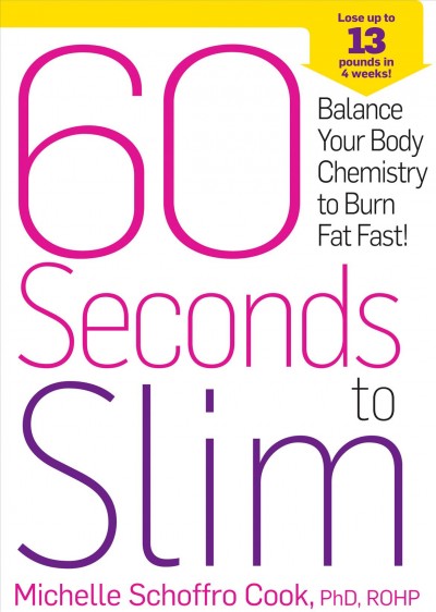 60 seconds to slim : balance your body chemistry to burn fat fast / Michelle Schoffro Cook, PhD, ROHP.